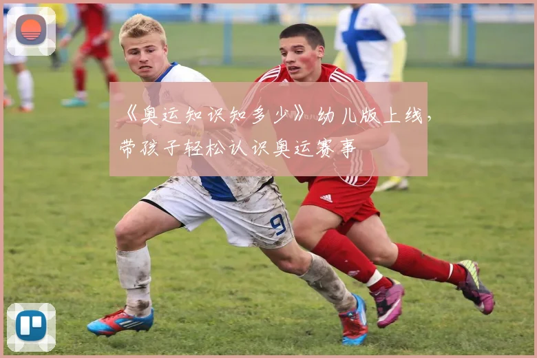 《奥运知识知多少》幼儿版上线,带孩子轻松认识奥运赛事
