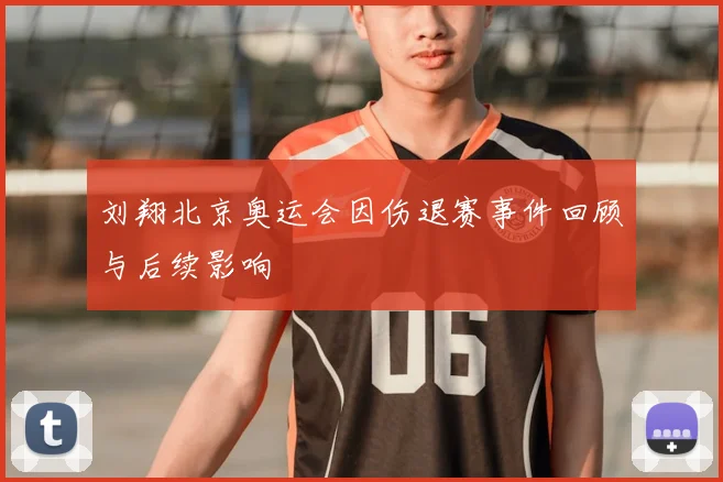 刘翔北京奥运会因伤退赛事件回顾与后续影响