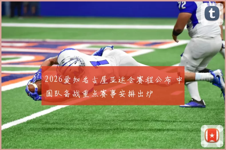 2026爱知名古屋亚运会赛程公布 中国队备战重点赛事安排出炉